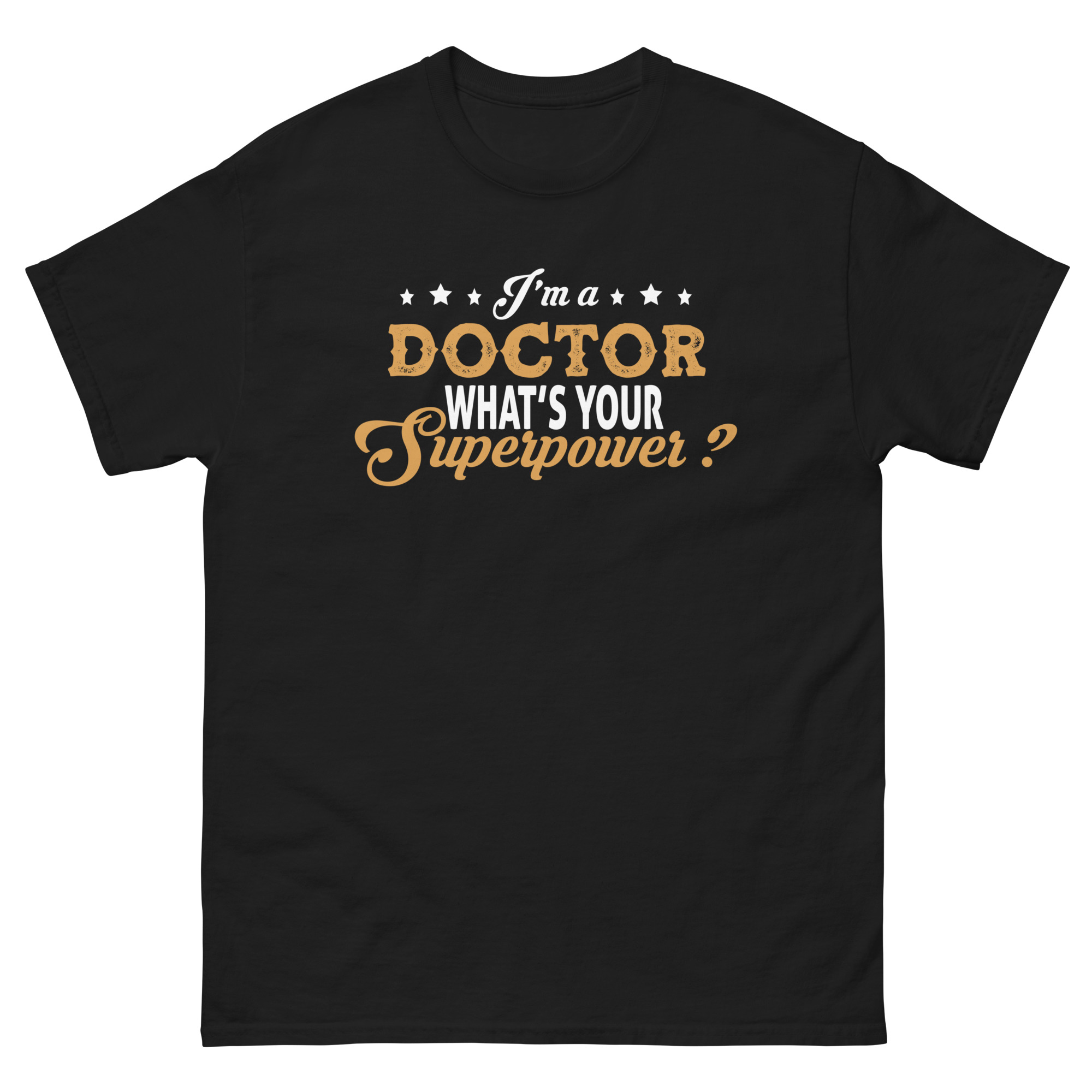 Black t-shirt with “I’m a Doctor. What’s Your Superpower?” quote in gold and white