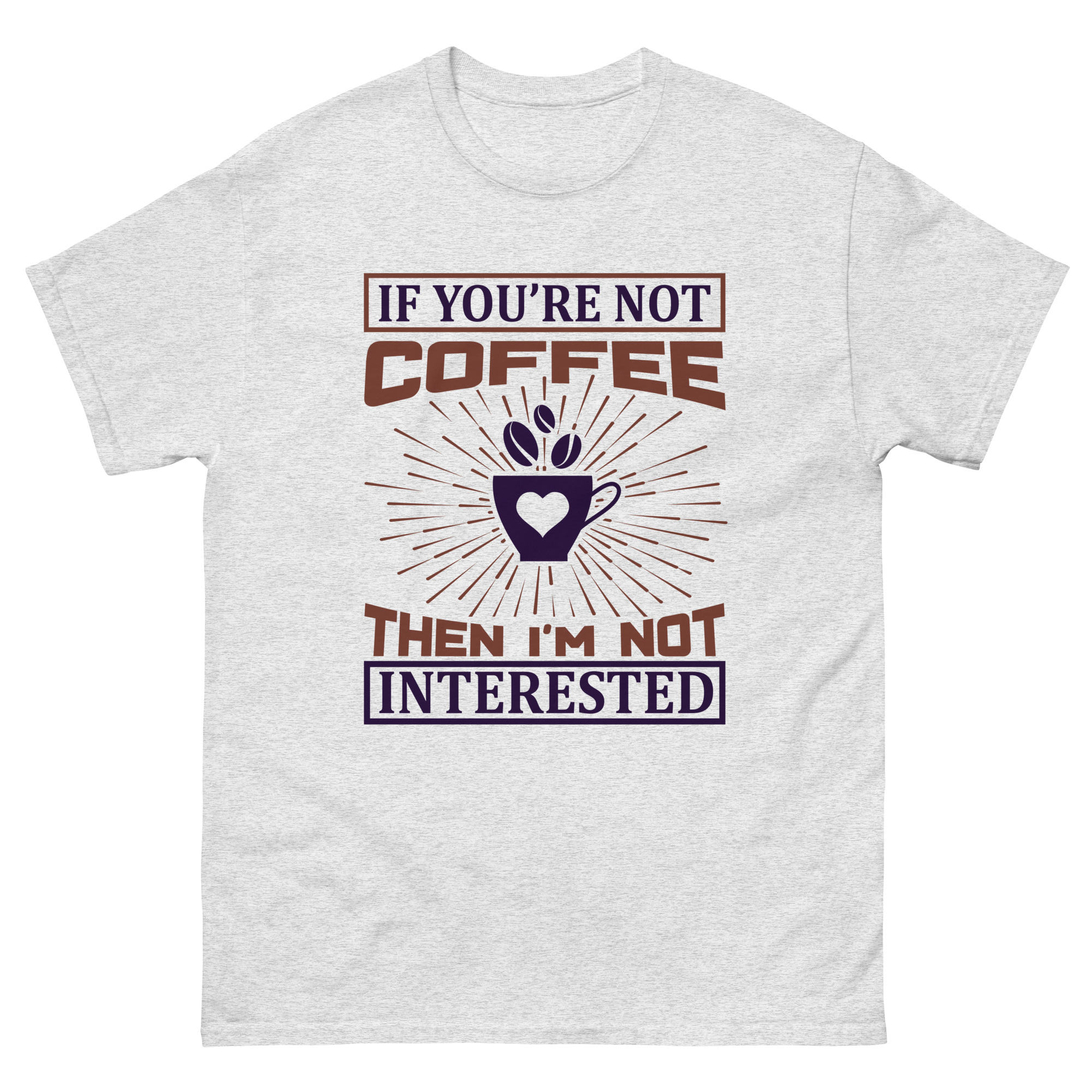 Funny sarcastic coffee t shirt with text "If You’re Not Coffee Then I’m Not Interested" – caffeine lover graphic tee