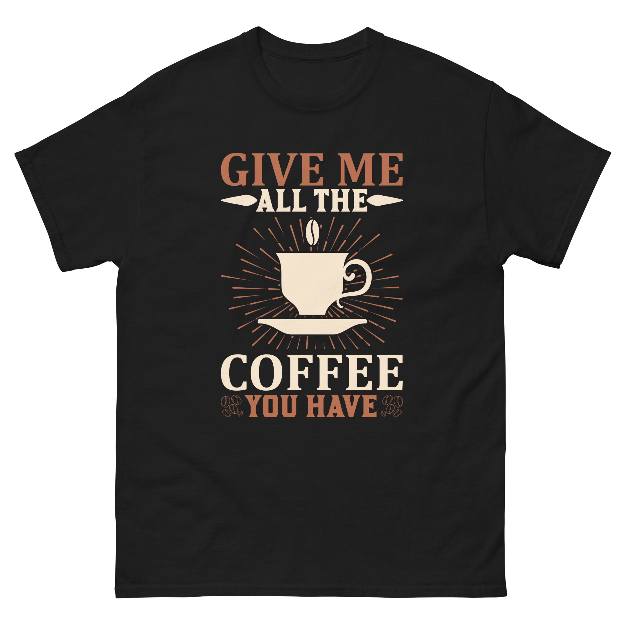 Funny coffee lover t-shirt – Give Me All the Coffee You Have design in black
