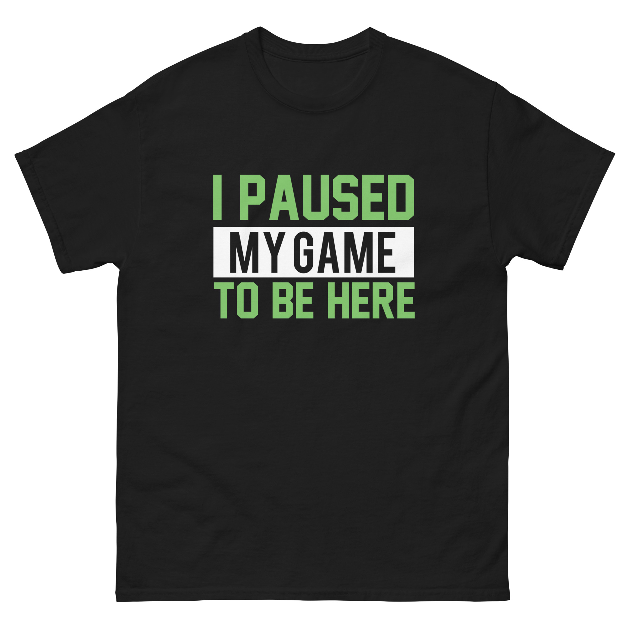 I Paused My Game to Be Here t-shirt in black