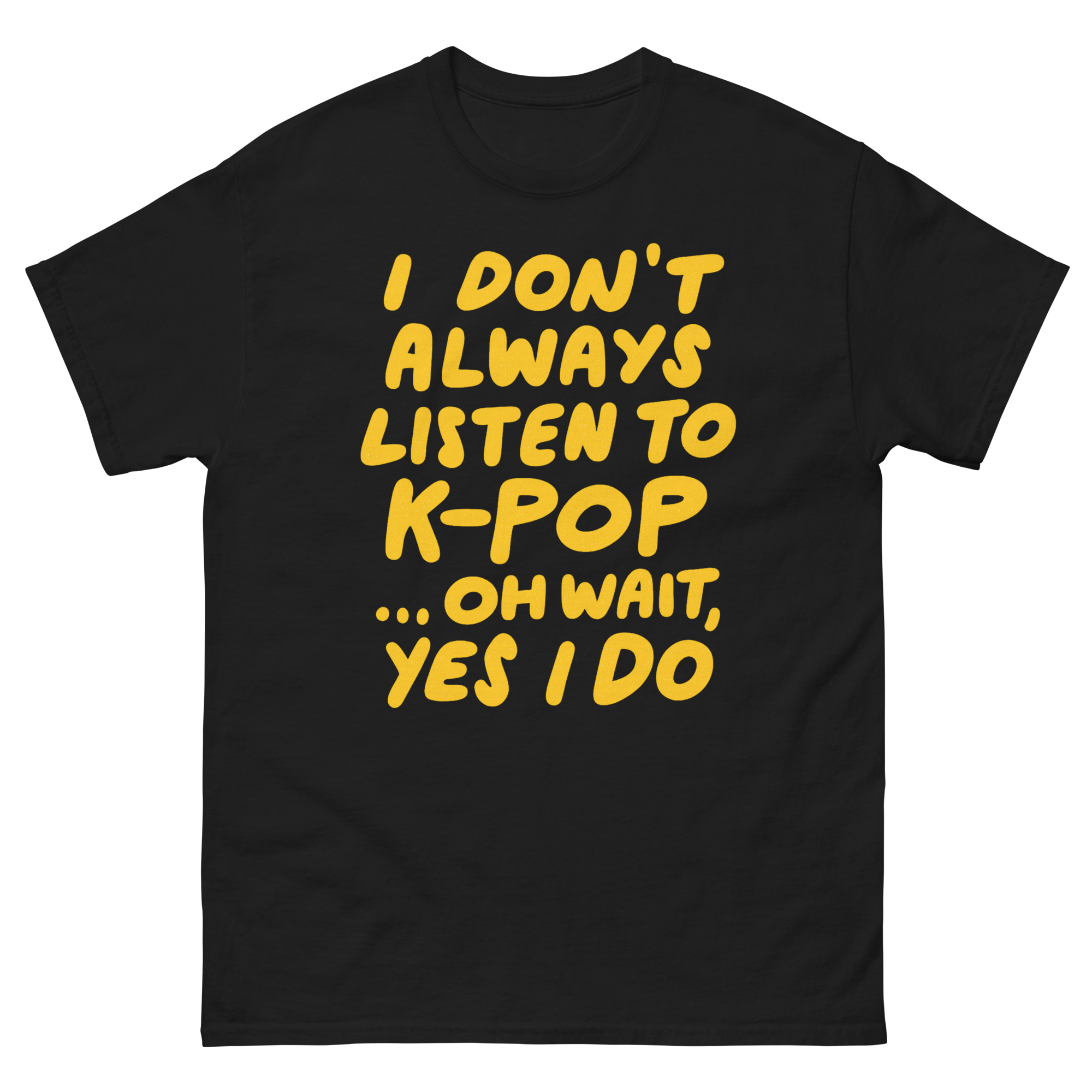 funny Kpop fan quote shirt with bold yellow text