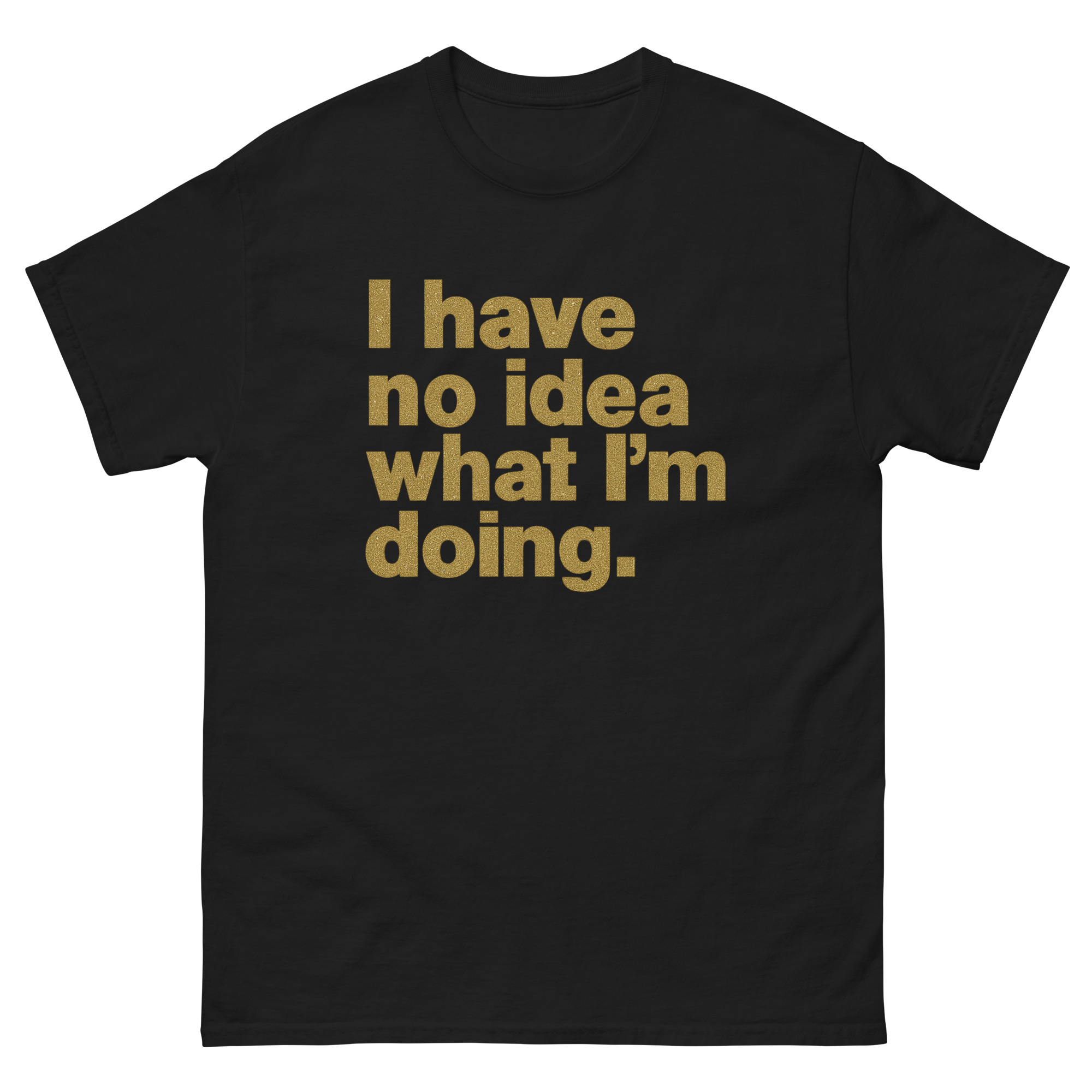 Black t-shirt with "I have no idea what I'm doing" text in gold