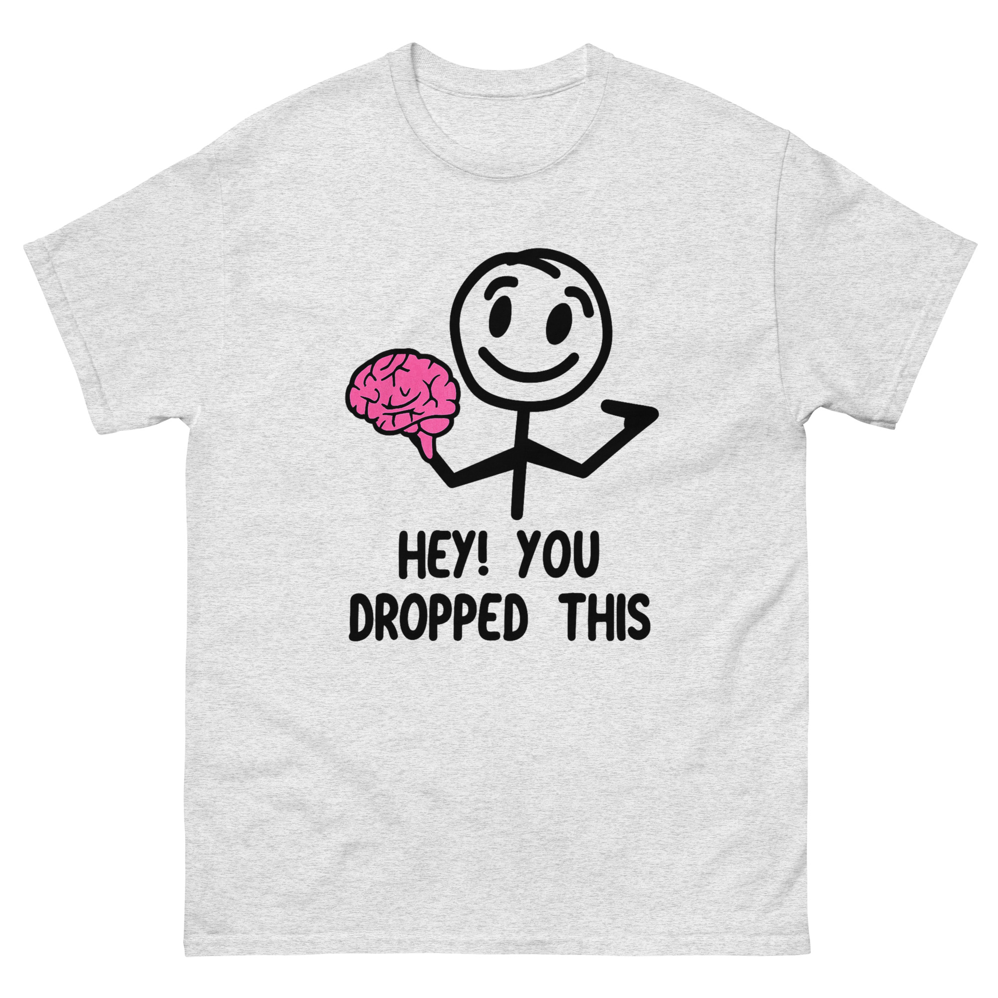 Hey! You Dropped This Brain Funny T-Shirt - Witty Intellectual Tee