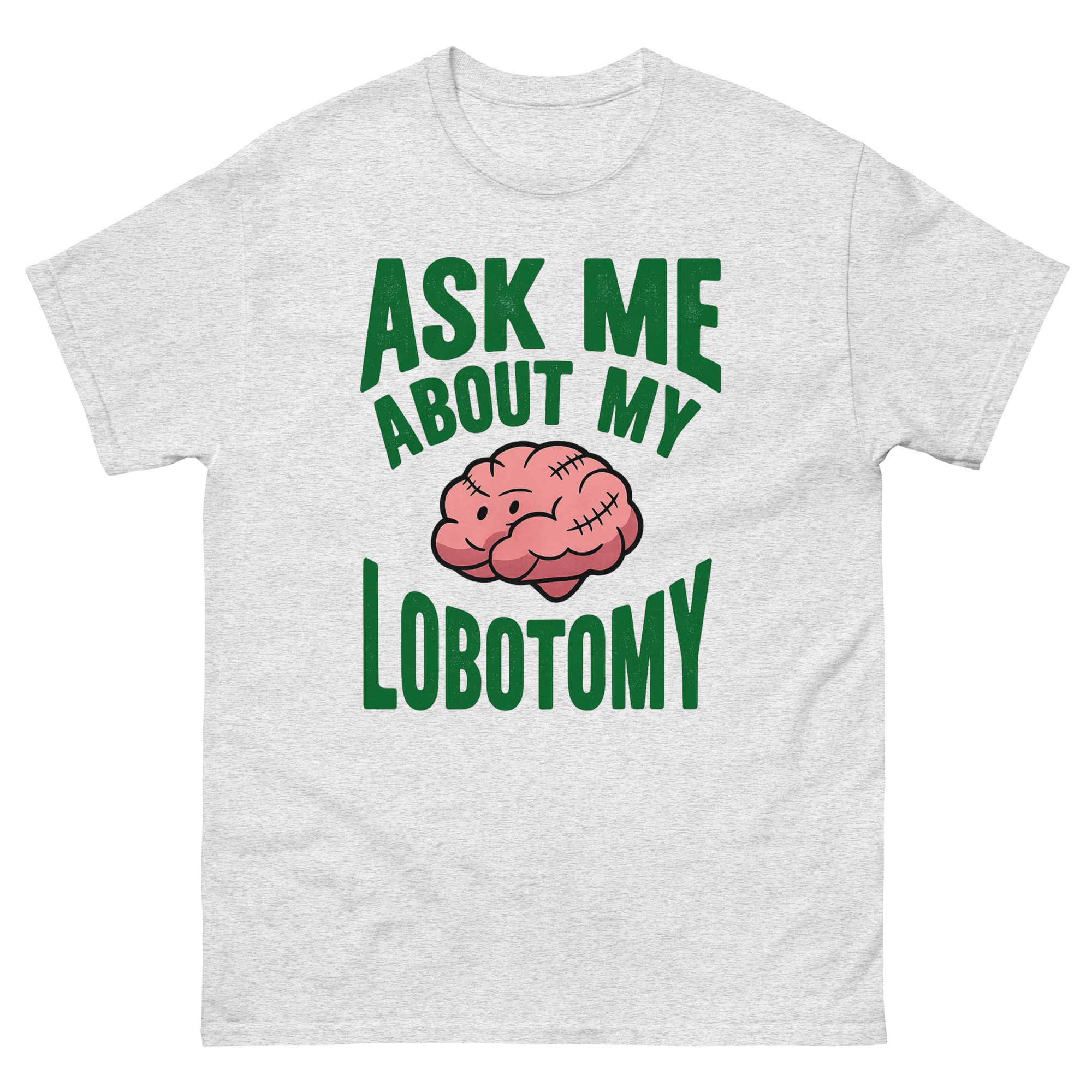 ask me about my lobotomy shirt with cartoon brain design and dark humor slogan