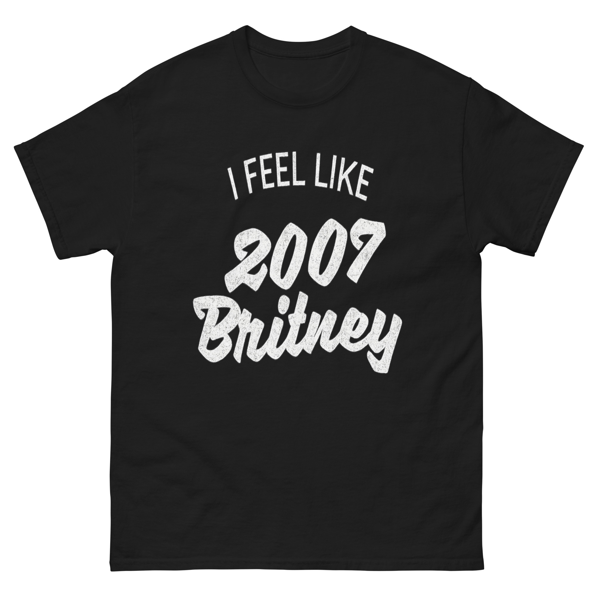 I Feel Like 2007 Britney T-Shirt with retro white text – funny nostalgic Y2K graphic tee
