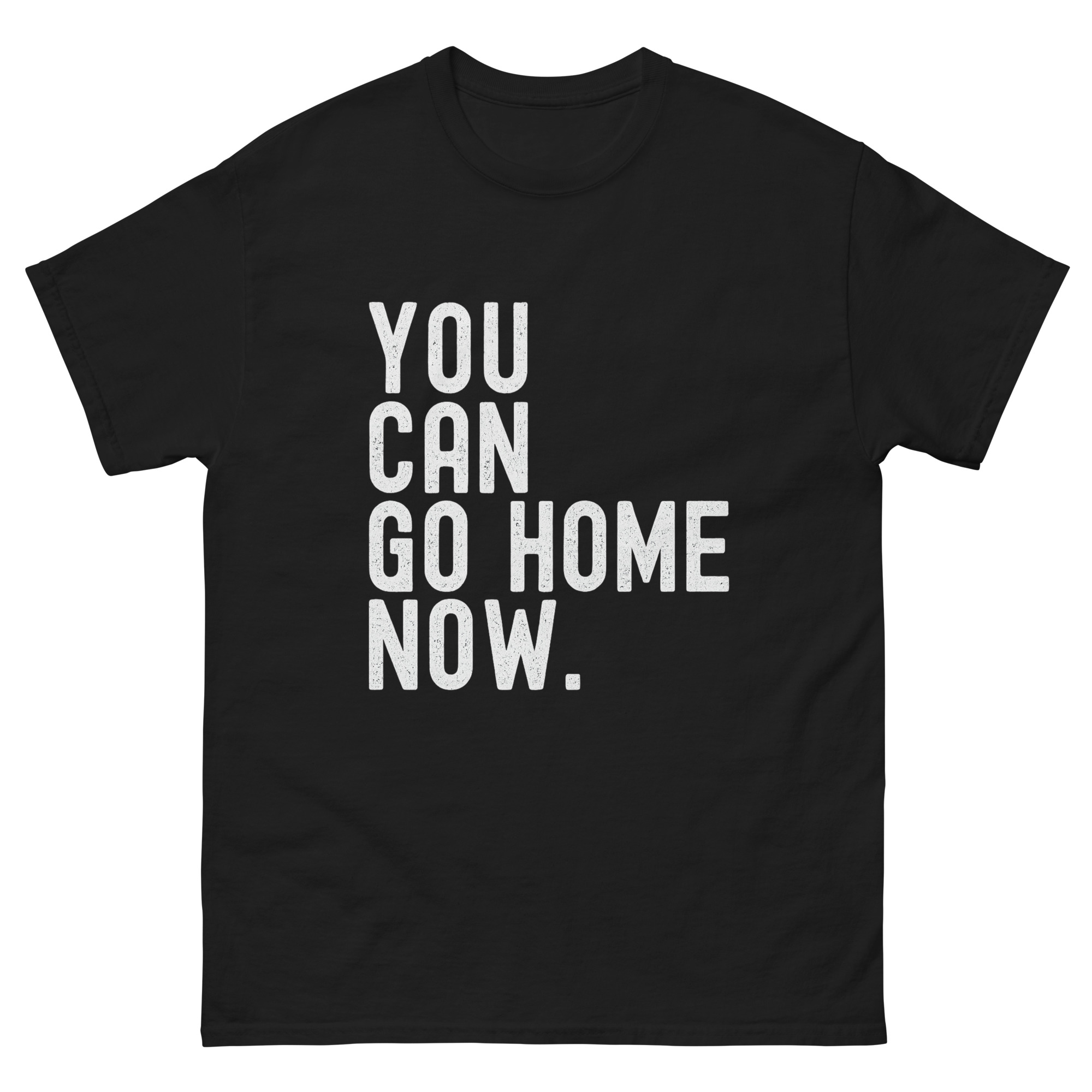You Can Go Home Now Shirt – funny minimalist quote t shirt for office workers and introverts