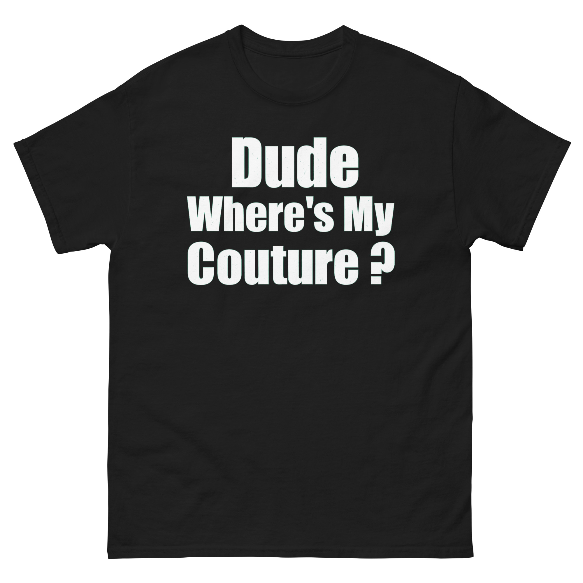 Dude Where’s My Couture shirt – black unisex graphic streetwear tee with bold text