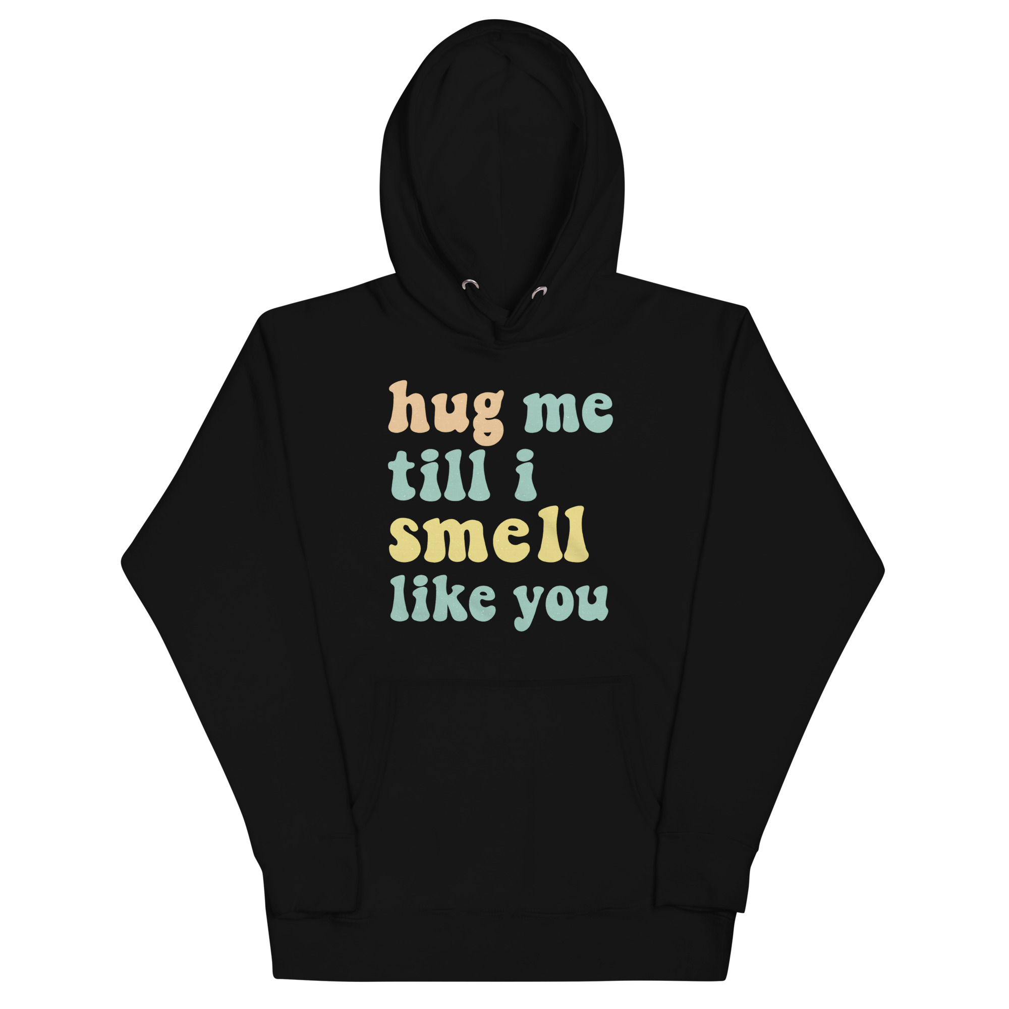 Black hoodie with text ‘Hug Me Till I Smell Like You’ printed in pastel letters