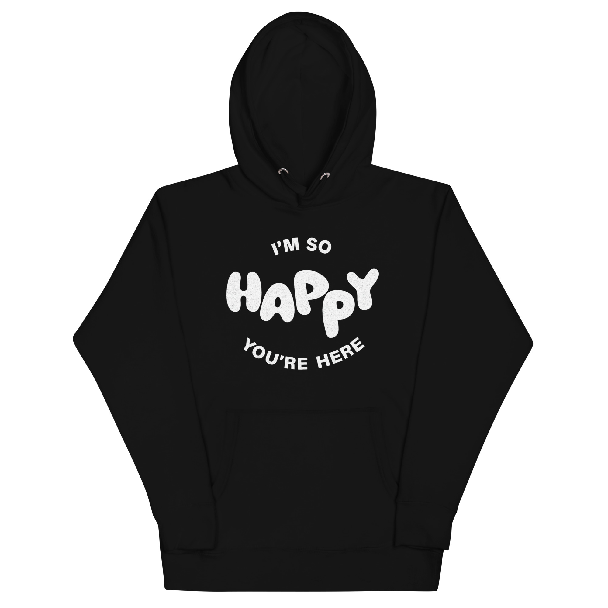 I’m So Happy You’re Here Hoodie – black unisex pullover with white happy text